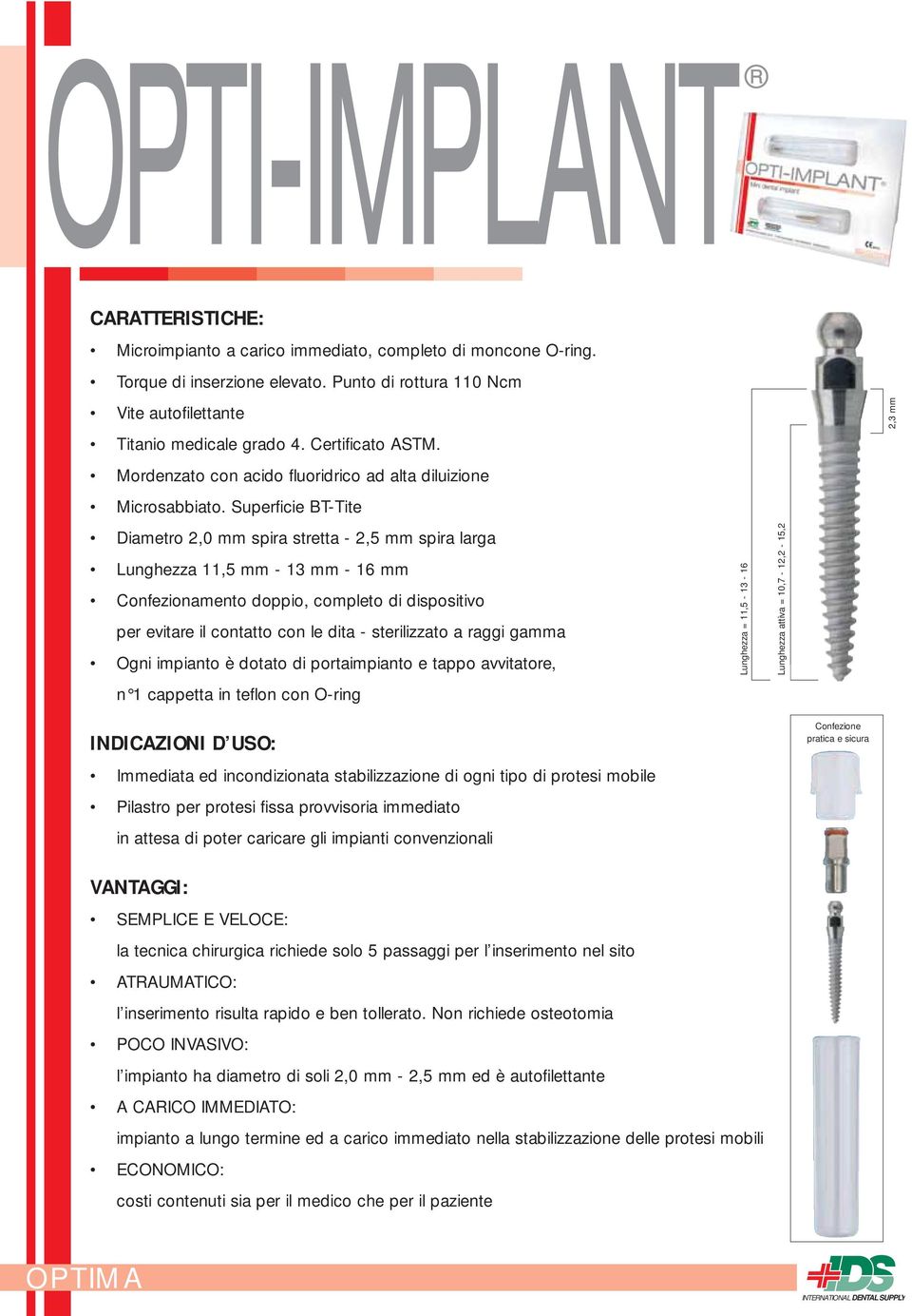 Superficie BT-Tite Diametro 2,0 mm spira stretta - 2,5 mm spira larga Lunghezza 11,5 mm - 13 mm - 16 mm Confezionamento doppio, completo di dispositivo per evitare il contatto con le dita -