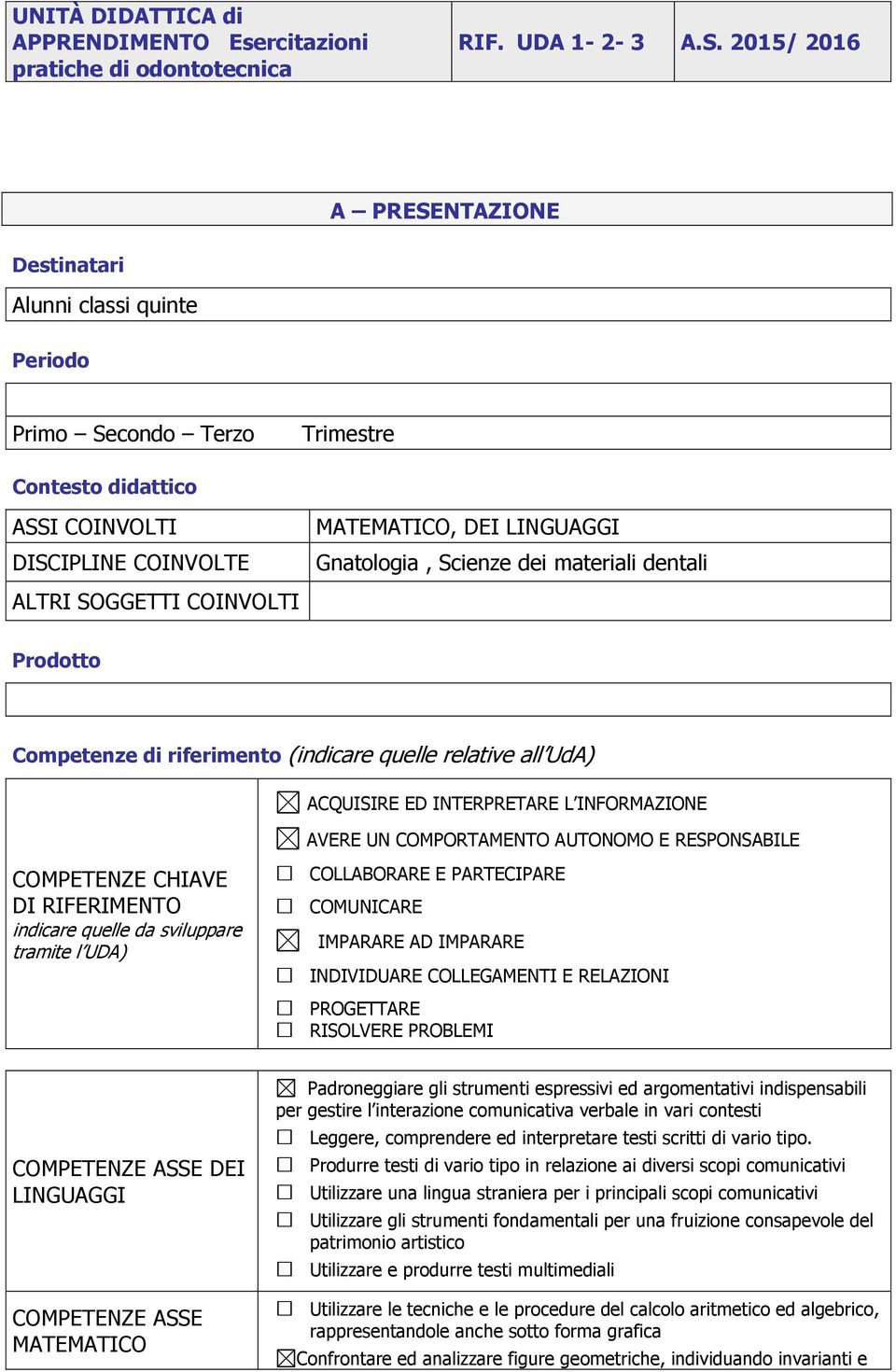 dei materiali dentali ALTRI SOGGETTI COINVOLTI Prodotto Competenze di riferimento (indicare quelle relative all UdA) ACQUISIRE ED INTERPRETARE L INFORMAZIONE AVERE UN COMPORTAMENTO AUTONOMO E