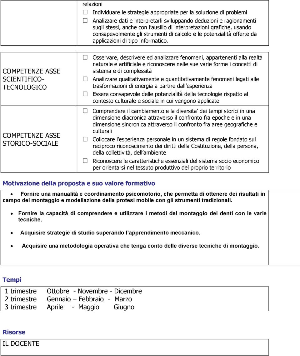 COMPETENZE ASSE SCIENTIFICO- TECNOLOGICO COMPETENZE ASSE STORICO-SOCIALE Osservare, descrivere ed analizzare fenomeni, appartenenti alla realtà naturale e artificiale e riconoscere nelle sue varie