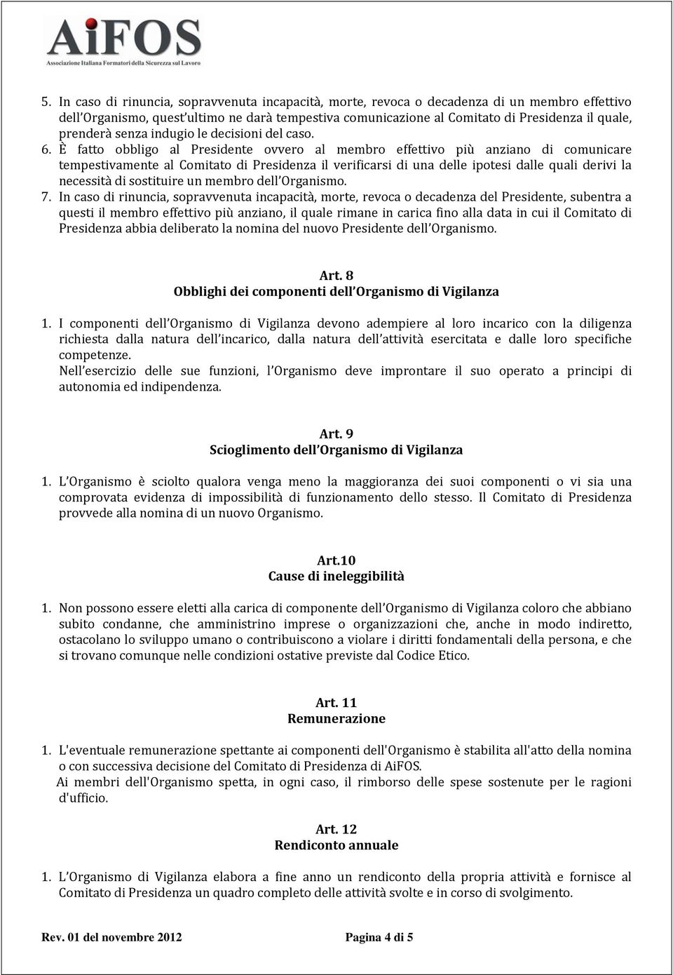 È fatto obbligo al Presidente ovvero al membro effettivo più anziano di comunicare tempestivamente al Comitato di Presidenza il verificarsi di una delle ipotesi dalle quali derivi la necessità di