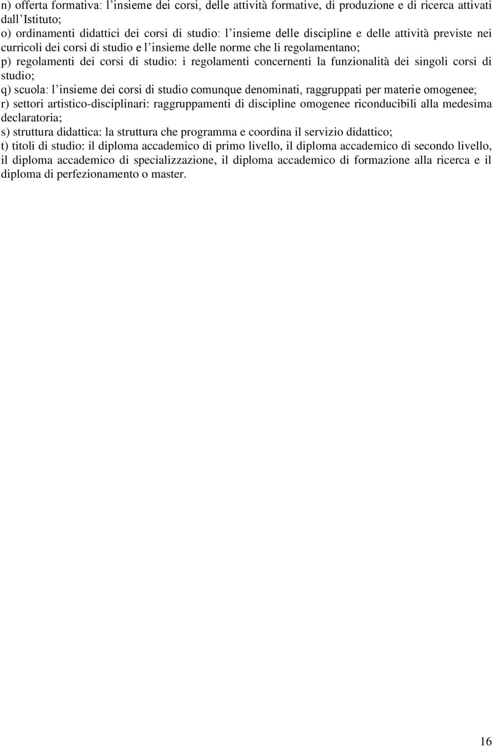 di studio; q) scuola: l insieme dei corsi di studio comunque denominati, raggruppati per materie omogenee; r) settori artistico-disciplinari: raggruppamenti di discipline omogenee riconducibili alla