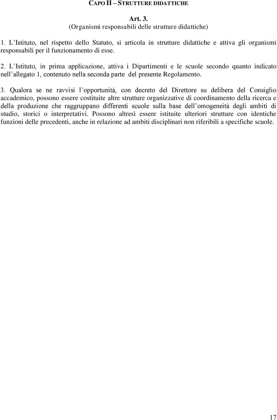 L Istituto, in prima applicazione, attiva i Dipartimenti e le scuole secondo quanto indicato nell allegato 1, contenuto nella seconda parte del presente Regolamento.