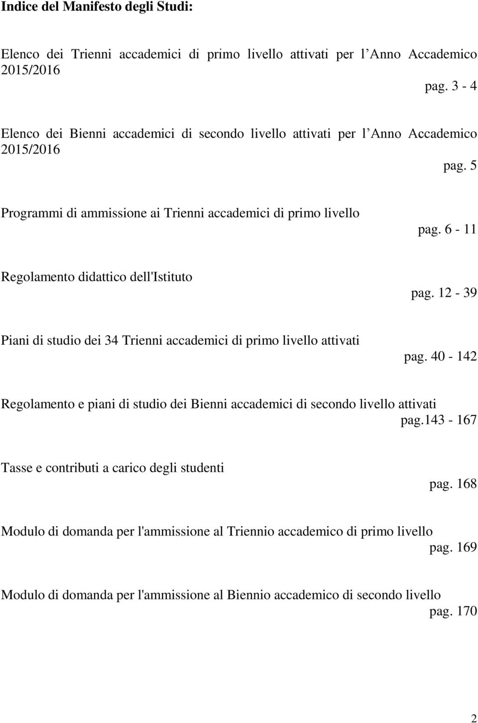 - 11 Regolamento didattico dell'istituto pag. 12 - Piani di studio dei 4 Trienni accademici di primo livello attivati pag.