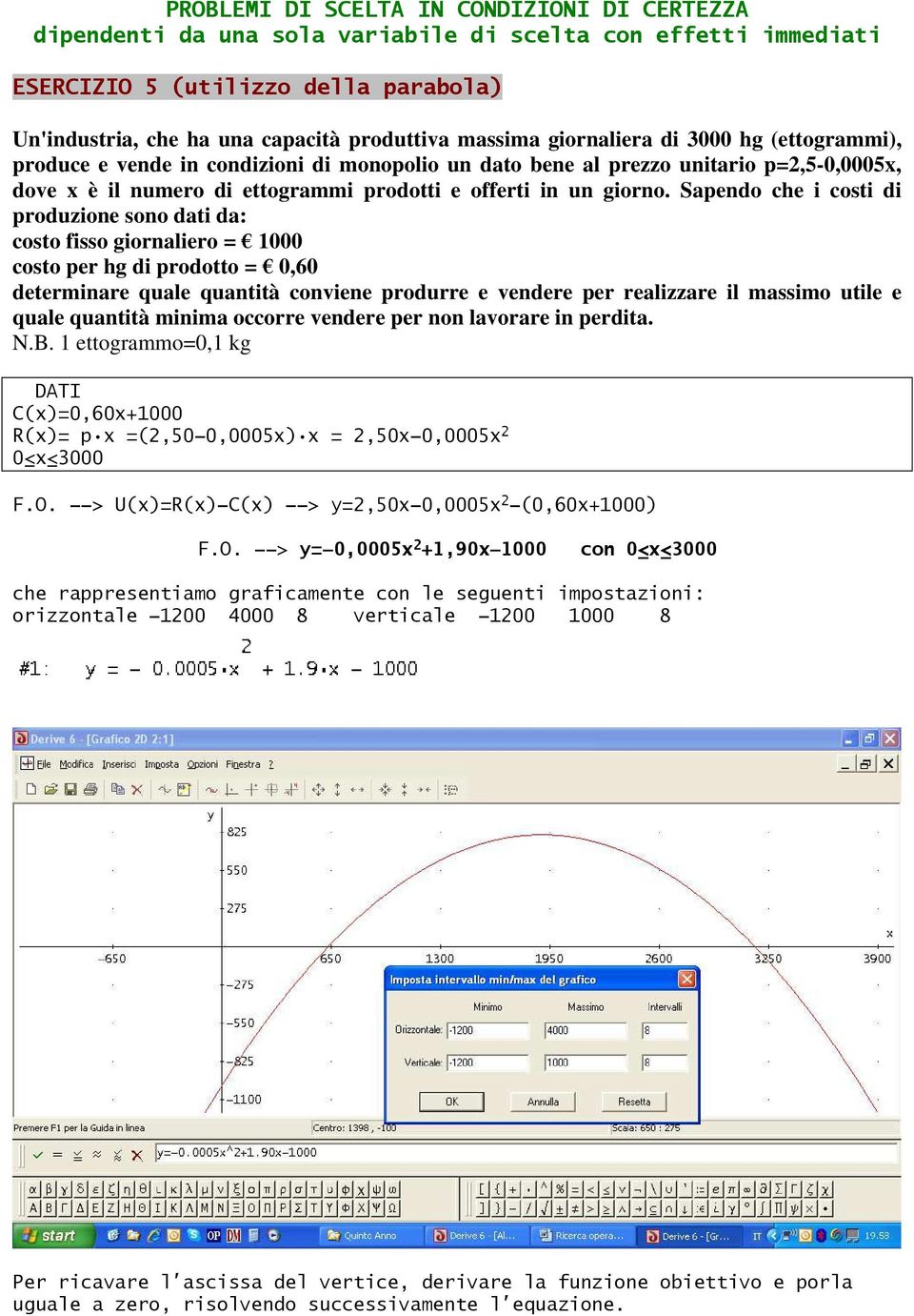 Sapendo che i costi di produzione sono dati da: costo fisso giornaliero = 1000 costo per hg di prodotto = 0,60 determinare quale quantità conviene produrre e vendere per realizzare il massimo utile e