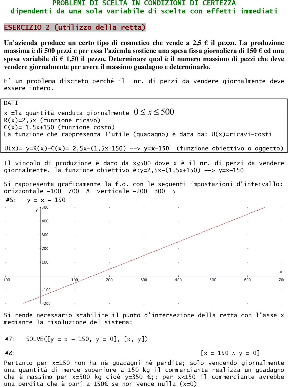 Determinare qual è il numero massimo di pezzi che deve vendere giornalmente per avere il massimo guadagno e determinarlo. E' un problema discreto perché il nr.