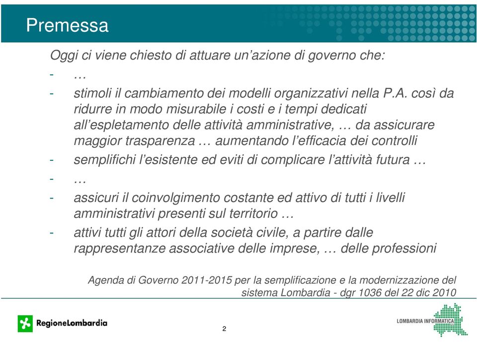 semplifichi l esistente ed eviti di complicare l attività futura - - assicuri il coinvolgimento costante ed attivo di tutti i livelli amministrativi presenti sul territorio - attivi