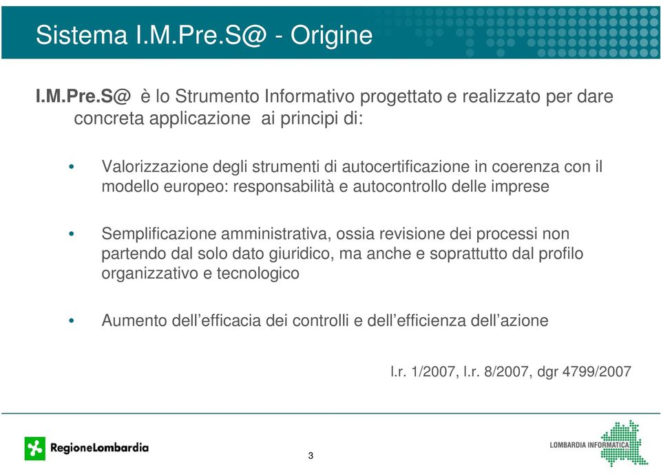 S@ è lo Strumento Informativo progettato e realizzato per dare concreta applicazione ai principi di: Valorizzazione degli strumenti di