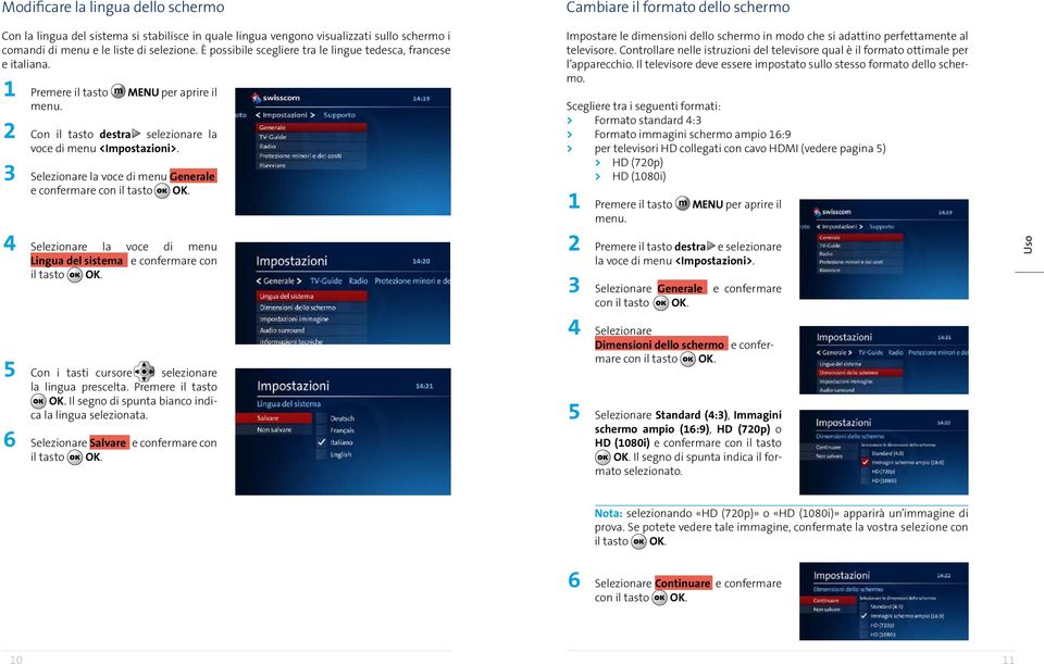 3 Selezionare la voce di menu Generale e confermare con il tasto OK. 4 Selezionare la voce di menu Lingua del sistema e confermare con il tasto OK.