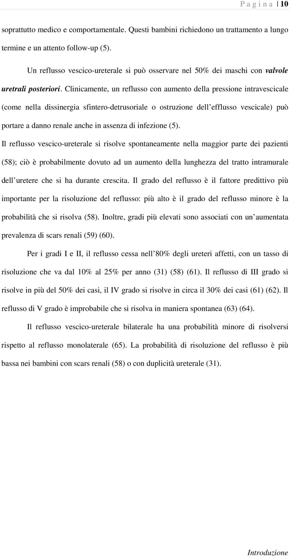 Clinicamente, un reflusso con aumento della pressione intravescicale (come nella dissinergia sfintero-detrusoriale o ostruzione dell efflusso vescicale) può portare a danno renale anche in assenza di