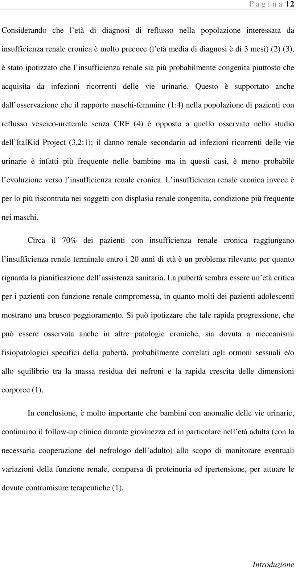 Questo è supportato anche dall osservazione che il rapporto maschi-femmine (1:4) nella popolazione di pazienti con reflusso vescico-ureterale senza CRF (4) è opposto a quello osservato nello studio