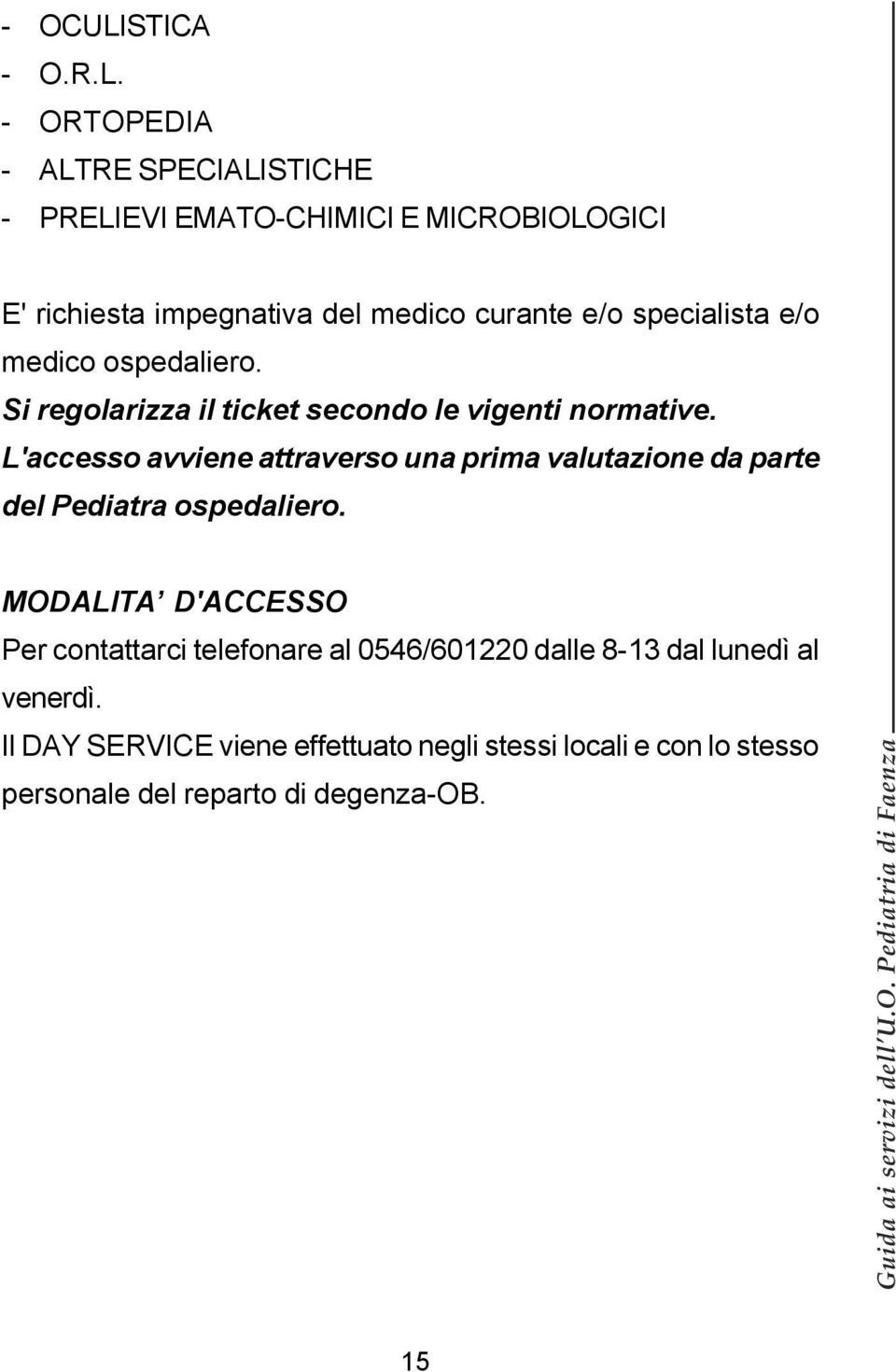 - ORTOPEDIA - ALTRE SPECIALISTICHE - PRELIEVI EMATO-CHIMICI E MICROBIOLOGICI E' richiesta impegnativa del medico curante e/o