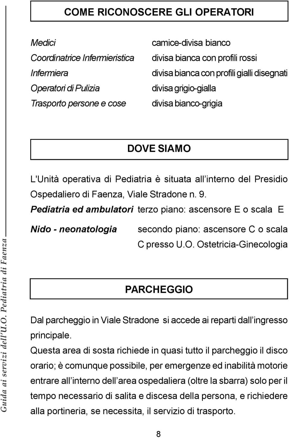 Pediatria ed ambulatori terzo piano: ascensore E o scala E Nido - neonatologia secondo piano: ascensore C o scala C presso U.O.