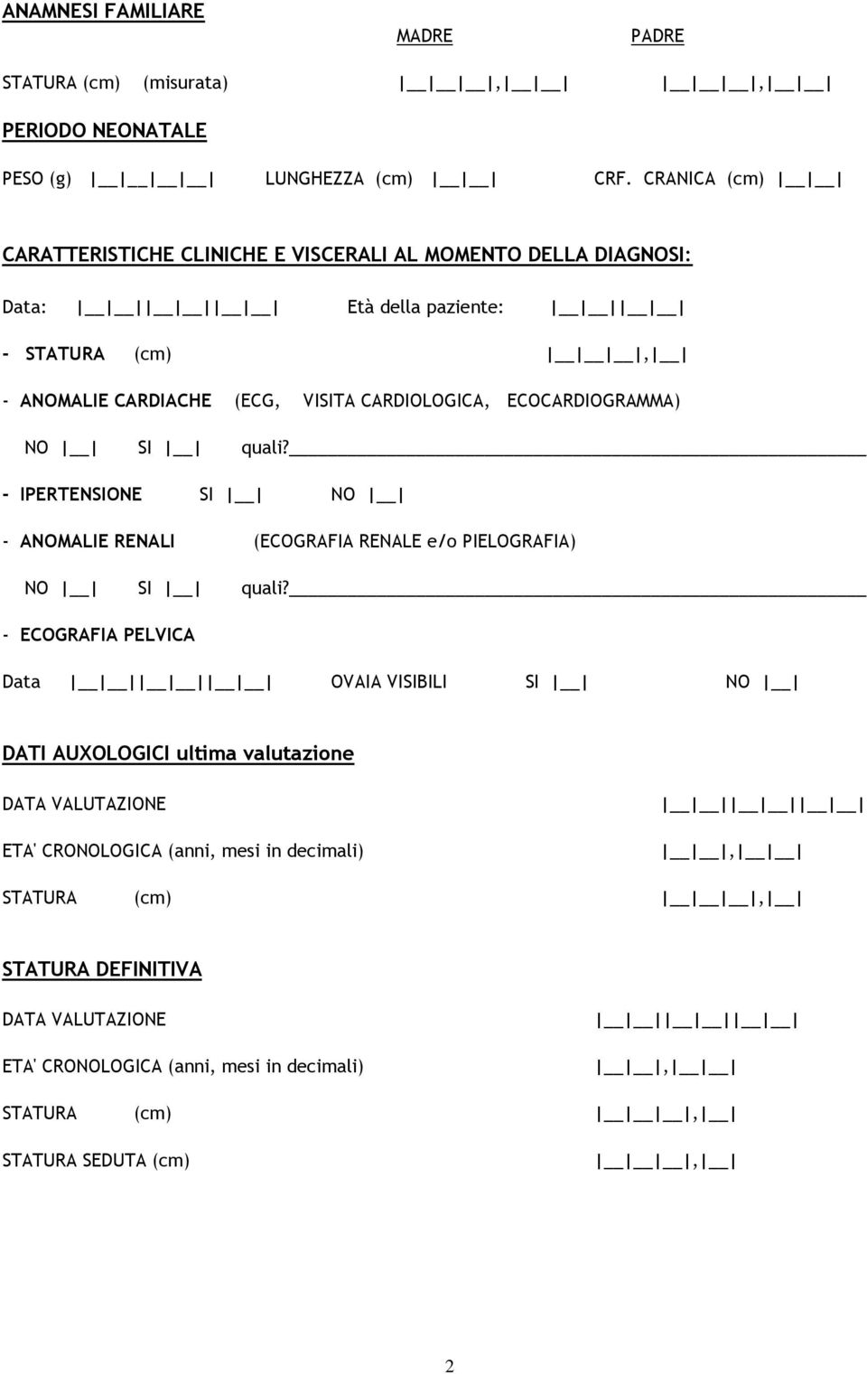 CARDIOLOGICA, ECOCARDIOGRAMMA) NO SI quali? - IPERTENSIONE SI NO - ANOMALIE RENALI (ECOGRAFIA RENALE e/o PIELOGRAFIA) NO SI quali?