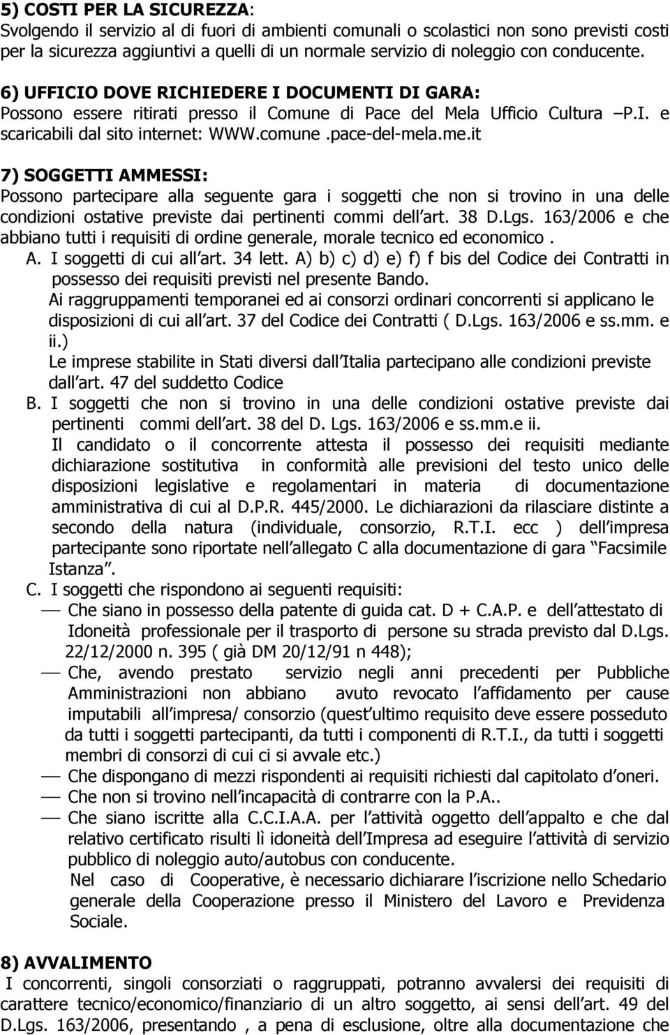 a.me.it 7) SOGGETTI AMMESSI: Possono partecipare alla seguente gara i soggetti che non si trovino in una delle condizioni ostative previste dai pertinenti commi dell art. 38 D.Lgs.