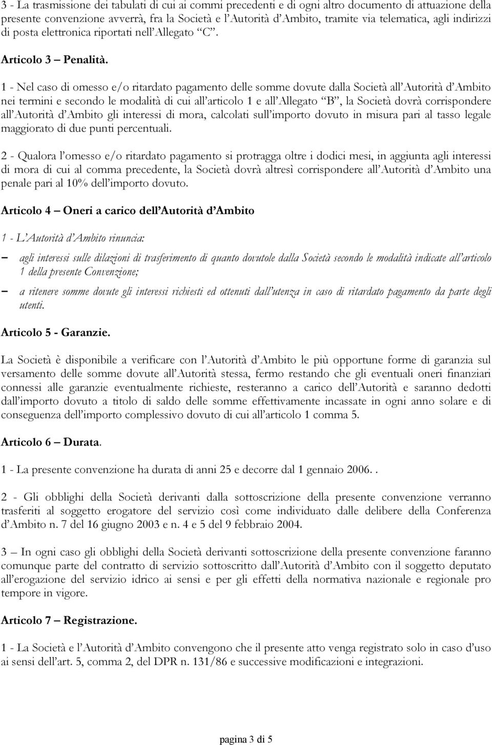 1 - Nel caso di omesso e/o ritardato pagamento delle somme dovute dalla Società all Autorità d Ambito nei termini e secondo le modalità di cui all articolo 1 e all Allegato B, la Società dovrà