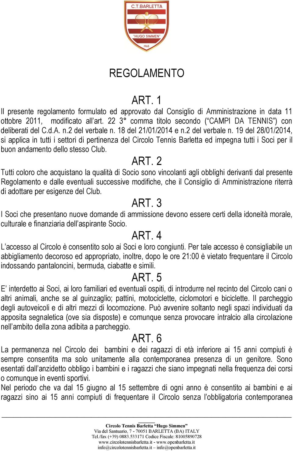 18 del 21/01/2014 e n.2 del verbale n. 19 del 28/01/2014, si applica in tutti i settori di pertinenza del Circolo Tennis Barletta ed impegna tutti i Soci per il buon andamento dello stesso Club. ART.