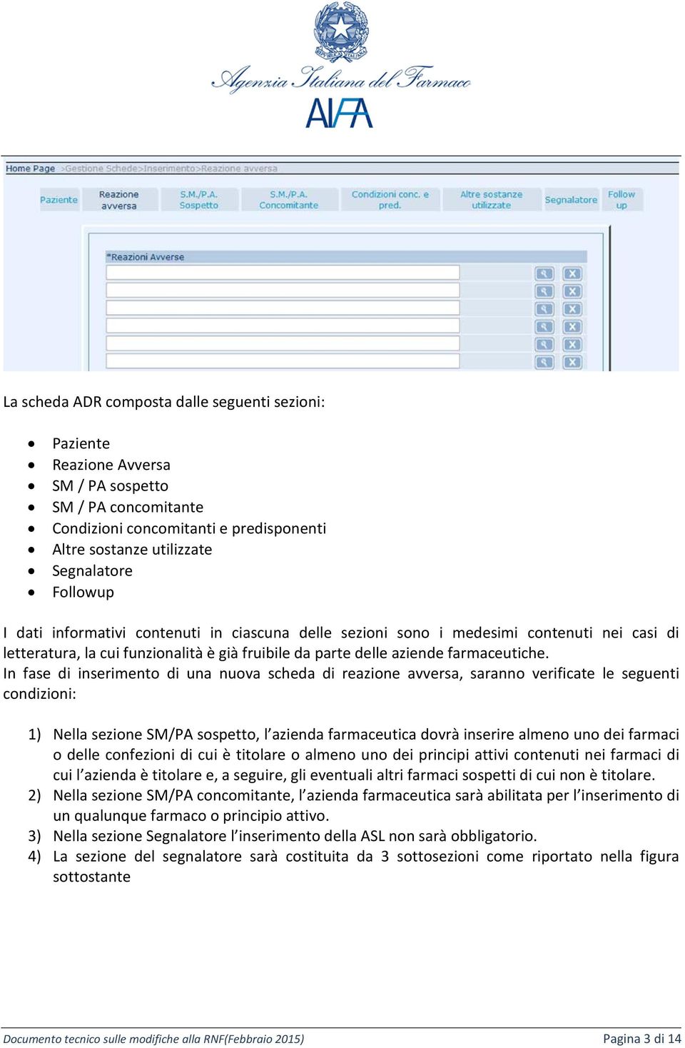 In fase di inserimento di una nuova scheda di reazione avversa, saranno verificate le seguenti condizioni: 1) Nella sezione SM/PA sospetto, l azienda farmaceutica dovrà inserire almeno uno dei