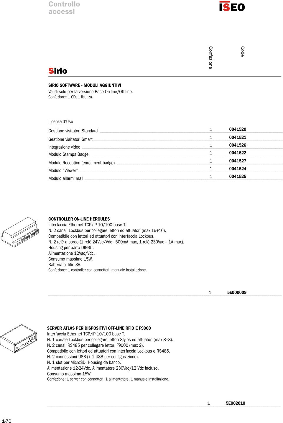 HERCULES Interfaccia Ethernet TCP/IP 0/00 base T. N. 2 canali Lockbus per collegare lettori ed attuatori (max 6+6). Compatibile con lettori ed attuatori con interfaccia Lockbus. N. 2 relè a bordo ( relè 24Vsc/Vdc - 500mA max, relè 230Vac A max).