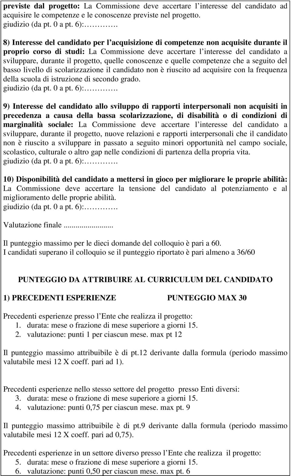 quelle conoscenze e quelle competenze che a seguito del basso livello di scolarizzazione il candidato non è riuscito ad acquisire con la frequenza della scuola di istruzione di secondo grado.