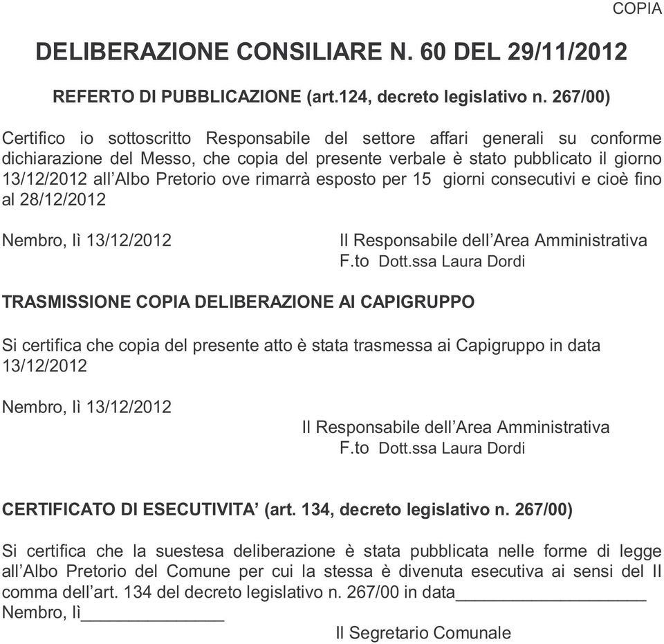 Pretorio ove rimarrà esposto per 15 giorni consecutivi e cioè fino al 28/12/2012 Nembro, lì 13/12/2012 Il Responsabile dell Area Amministrativa F.to Dott.