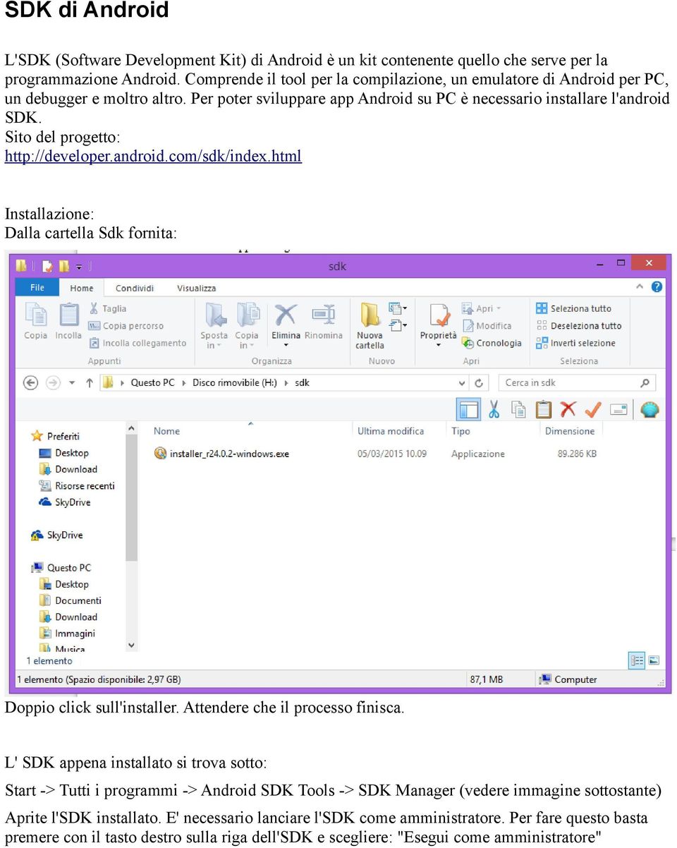 Sito del progetto: http://developer.android.com/sdk/index.html Installazione: Dalla cartella Sdk fornita: Doppio click sull'installer. Attendere che il processo finisca.