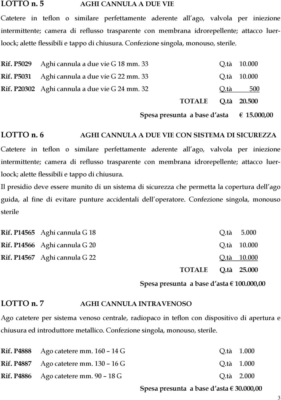 loock; alette flessibili e tappo di chiusura. Confezione singola, monouso, sterile. Rif. P5029 Aghi cannula a due vie G 18 mm. 33 Q.tà 10.000 Rif. P5031 Aghi cannula a due vie G 22 mm. 33 Q.tà 10.000 Rif. P20302 Aghi cannula a due vie G 24 mm.