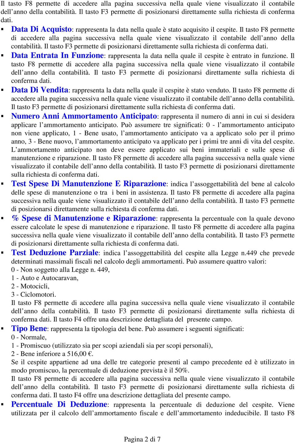 Il tasto F3 permette di posizionarsi direttamente sulla richiesta di conferma dati. Data Entrata In Funzione: rappresenta la data nella quale il cespite è entrato in funzione.