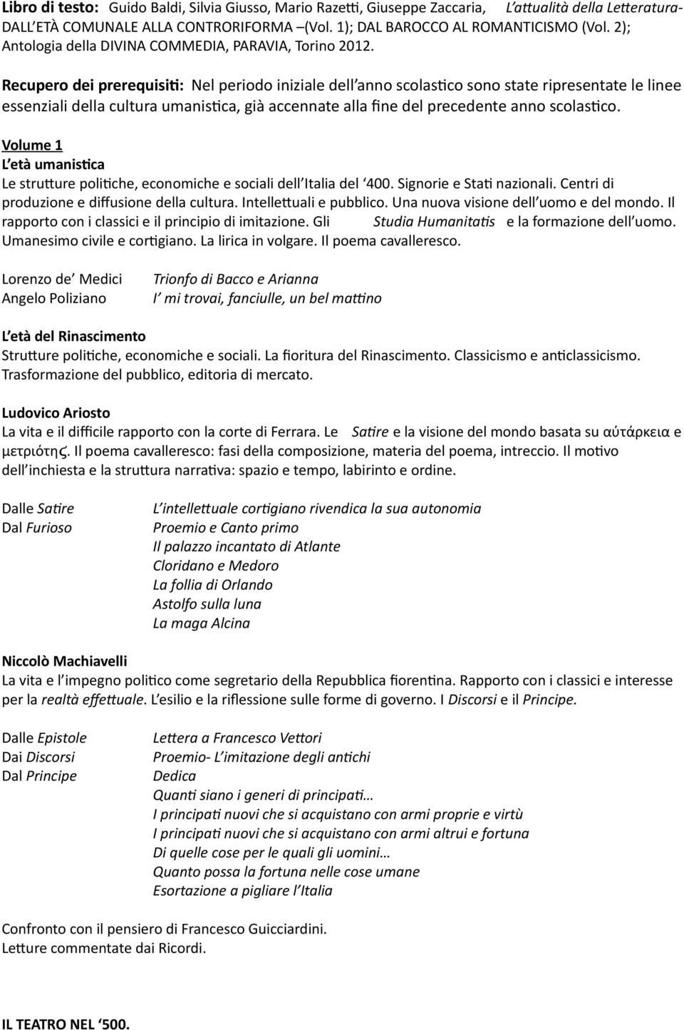 Recupero dei prerequisiti: Nel periodo iniziale dell anno scolastico sono state ripresentate le linee essenziali della cultura umanistica, già accennate alla fine del precedente anno scolastico.