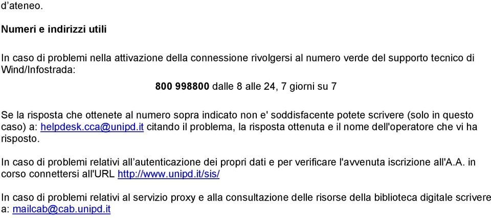 giorni su 7 Se la risposta che ottenete al numero sopra indicato non e' soddisfacente potete scrivere (solo in questo caso) a: helpdesk.cca@unipd.