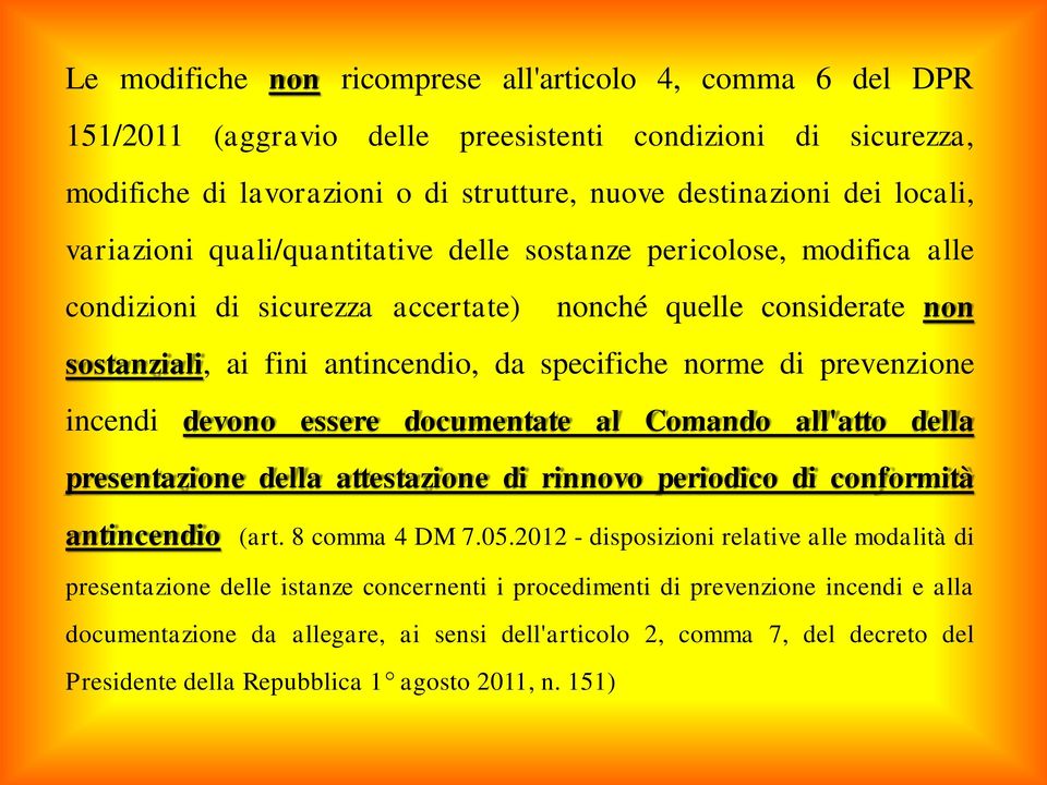 prevenzione incendi devono essere documentate al Comando all'atto della presentazione della attestazione di rinnovo periodico di conformità antincendio (art. 8 comma 4 DM 7.05.