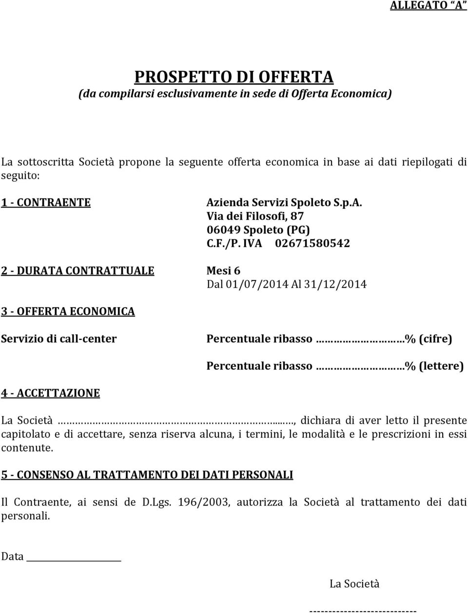 IVA 02671580542 2 - DURATA CONTRATTUALE Mesi 6 Dal 01/07/2014 Al 31/12/2014 3 - OFFERTA ECONOMICA Servizio di call-center Percentuale ribasso % (cifre) Percentuale ribasso % (lettere) 4 -