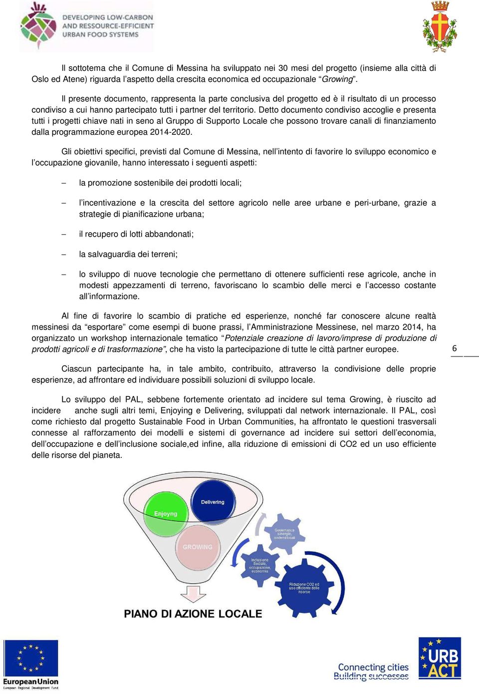 Detto documento condiviso accoglie e presenta tutti i progetti chiave nati in seno al Gruppo di Supporto Locale che possono trovare canali di finanziamento dalla programmazione europea 2014-2020.