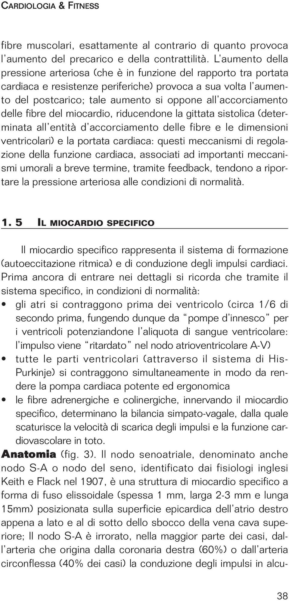 accorciamento delle fibre del miocardio, riducendone la gittata sistolica (determinata all entità d accorciamento delle fibre e le dimensioni ventricolari) e la portata cardiaca: questi meccanismi di