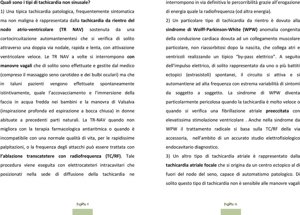 automantenentesi che si verifica di solito attraverso una doppia via nodale, rapida e lenta, con attivazione ventricolare veloce.