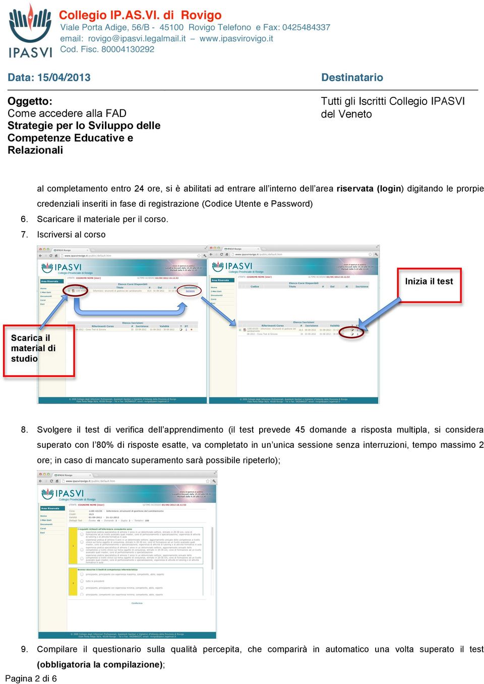 Svolgere il test di verifica dell apprendimento (il test prevede 45 domande a risposta multipla, si considera superato con l 80% di risposte esatte, va completato in un unica sessione