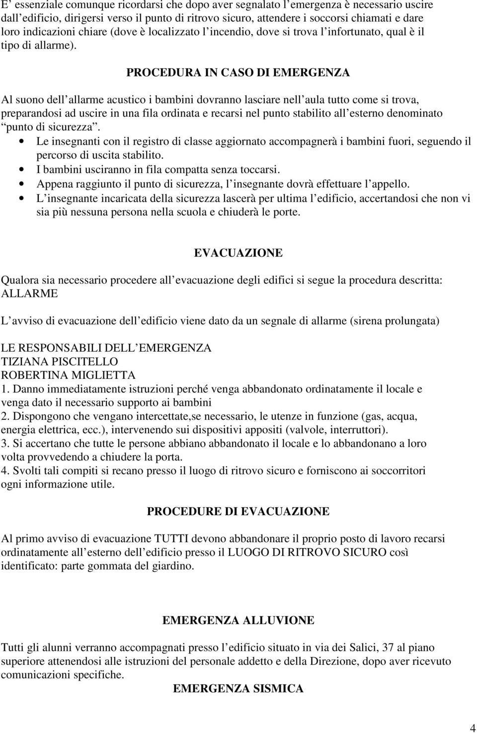 PROCEDURA IN CASO DI EMERGENZA Al suono dell allarme acustico i bambini dovranno lasciare nell aula tutto come si trova, preparandosi ad uscire in una fila ordinata e recarsi nel punto stabilito all