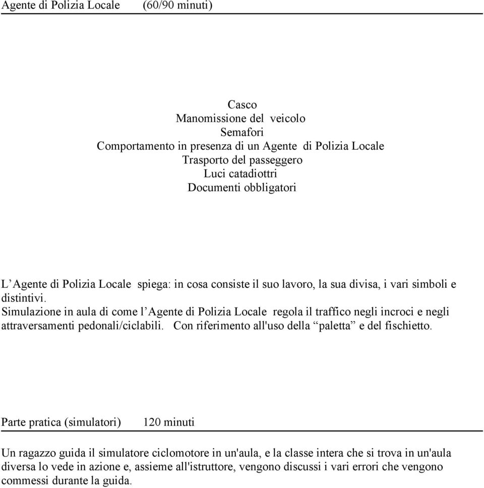 Simulazione in aula di come l Agente di Polizia Locale regola il traffico negli incroci e negli attraversamenti pedonali/ciclabili. Con riferimento all'uso della paletta e del fischietto.