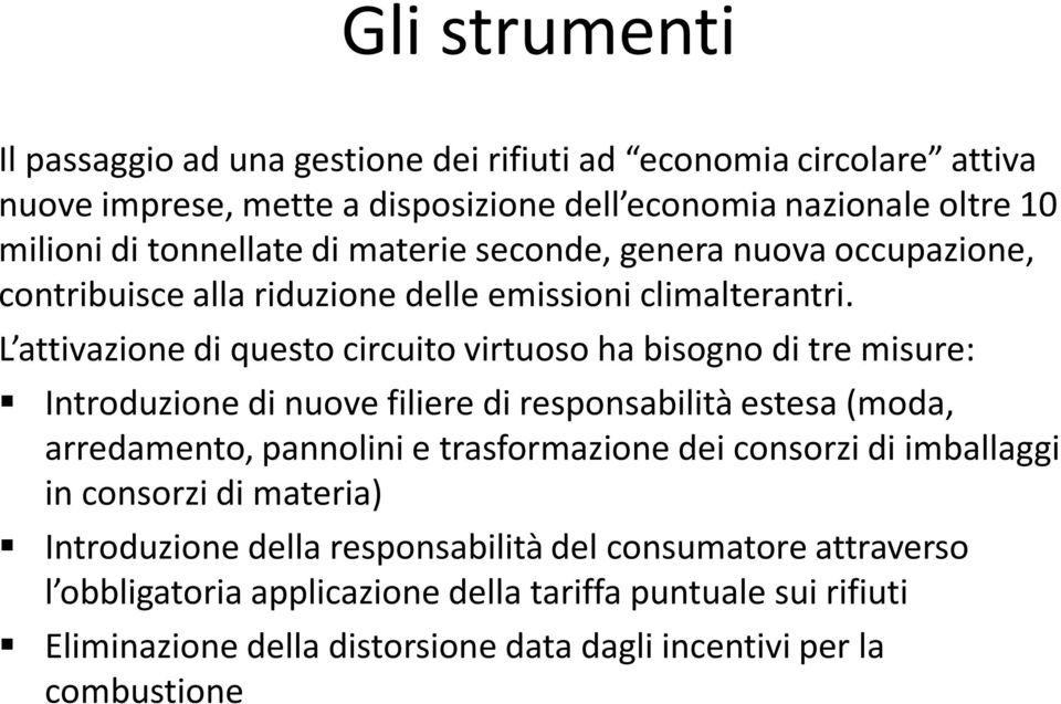 L attivazione di questo circuito virtuoso ha bisogno di tre misure: Introduzione di nuove filiere di responsabilità estesa (moda, arredamento, pannolini e trasformazione dei