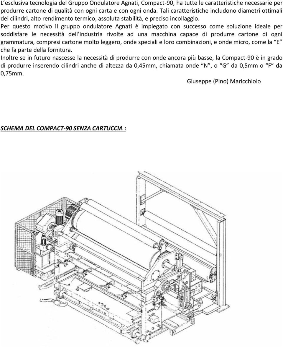 Per questo motivo il gruppo ondulatore Agnati è impiegato con successo come soluzione ideale per soddisfare le necessità dell industria rivolte ad una macchina capace di produrre cartone di ogni