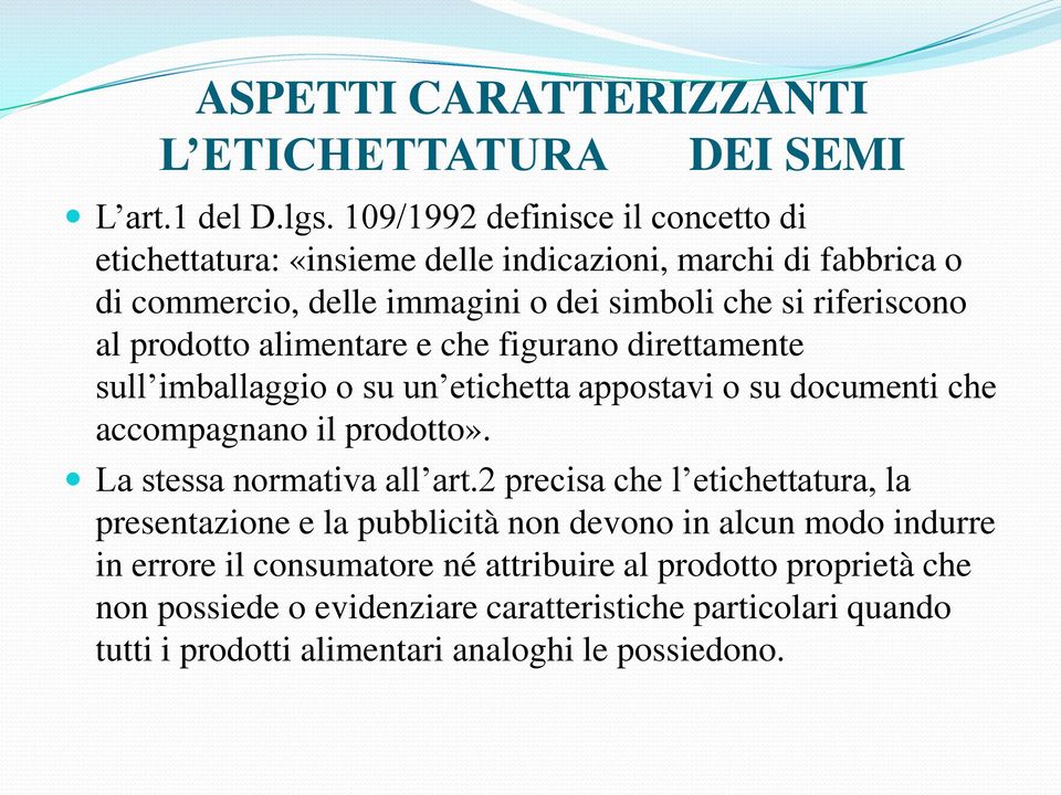 prodotto alimentare e che figurano direttamente sull imballaggio o su un etichetta appostavi o su documenti che accompagnano il prodotto». La stessa normativa all art.