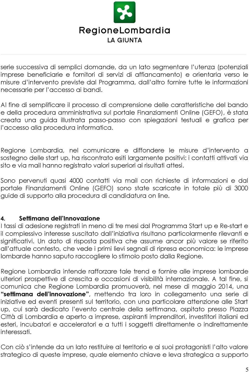 Al fine di semplificare il processo di comprensione delle caratteristiche del bando e della procedura amministrativa sul portale Finanziamenti Online (GEFO), è stata creata una guida illustrata