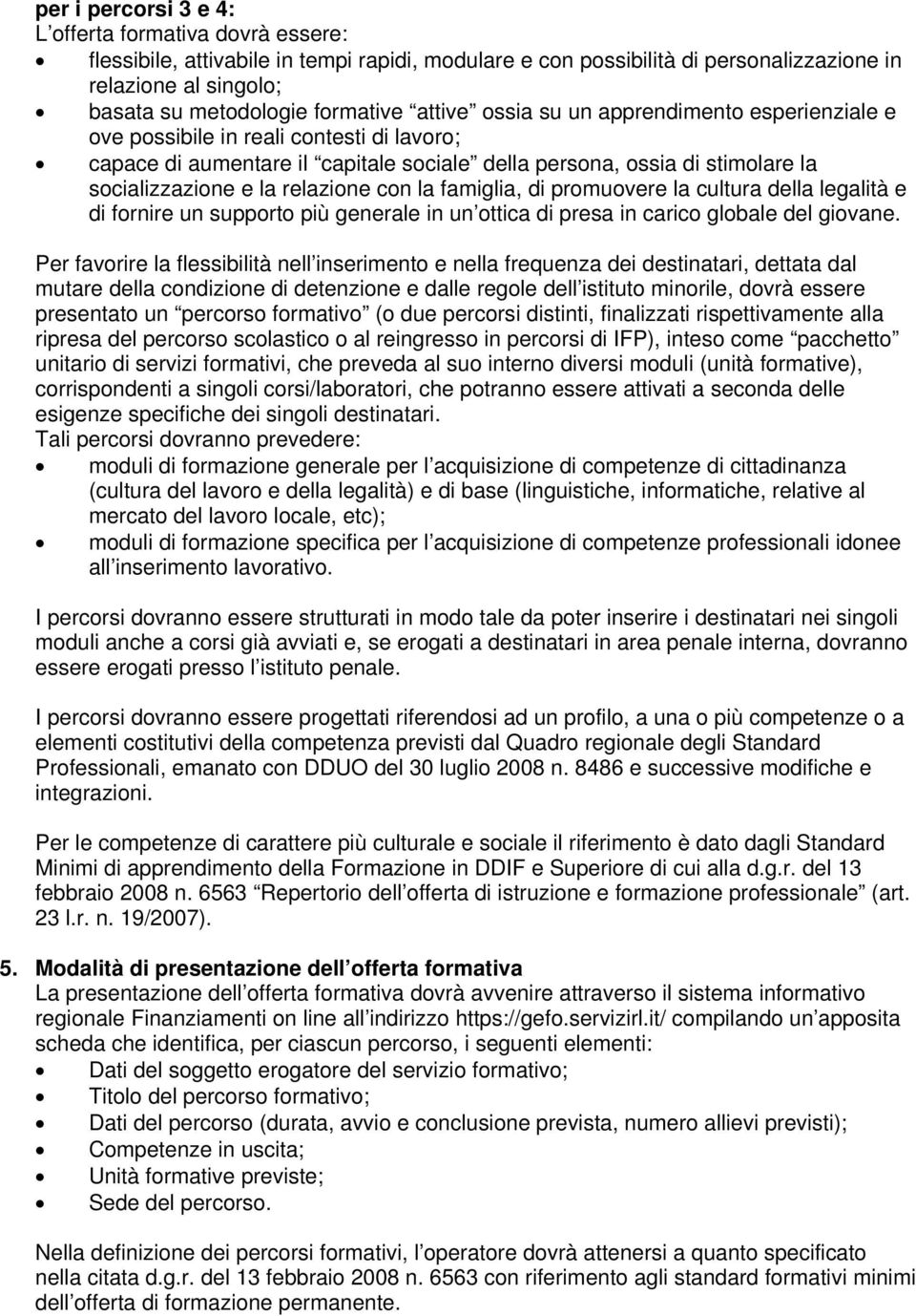 relazione con la famiglia, di promuovere la cultura della legalità e di fornire un supporto più generale in un ottica di presa in carico globale del giovane.