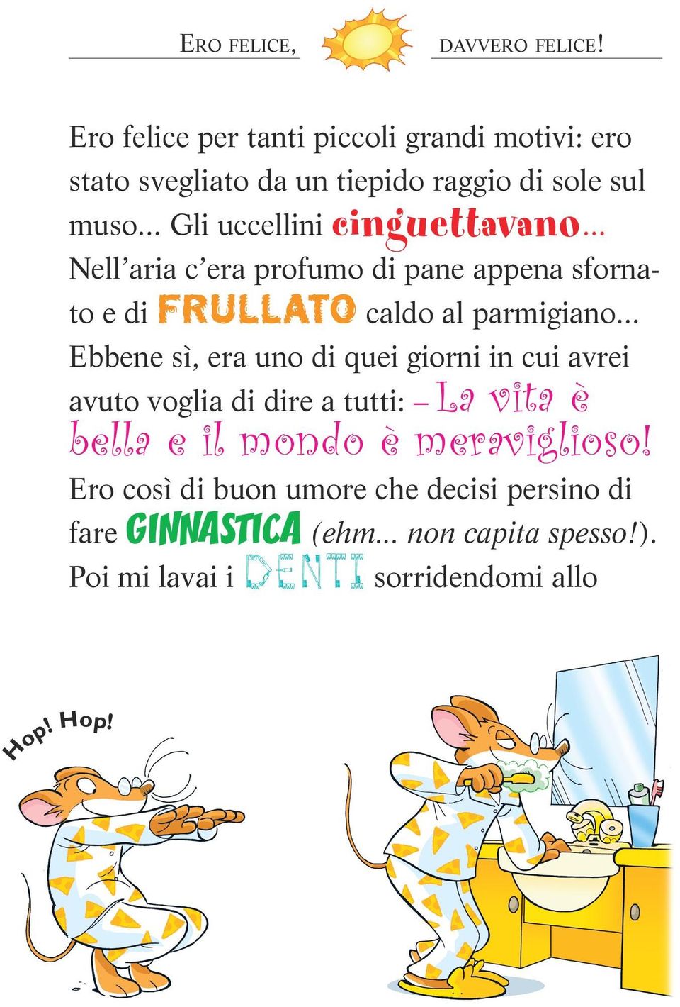 .. Gli uccellini cinguettavano... Nell aria c era profumo di pane appena sfornato e di FRULLATO caldo al parmigiano.