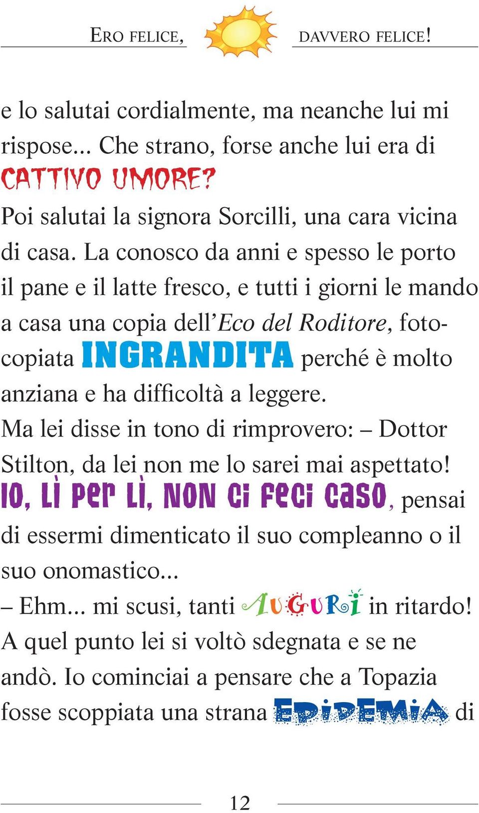 La conosco da anni e spesso le porto il pane e il latte fresco, e tutti i giorni le mando a casa una copia dell Eco del Roditore, fotocopiata INGRANDITA perché è molto anziana e ha