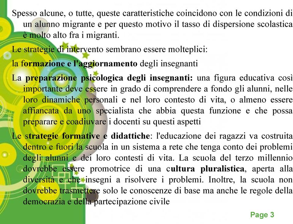 in grado di comprendere a fondo gli alunni, nelle loro dinamiche personali e nel loro contesto di vita, o almeno essere affiancata da uno specialista che abbia questa funzione e che possa preparare e