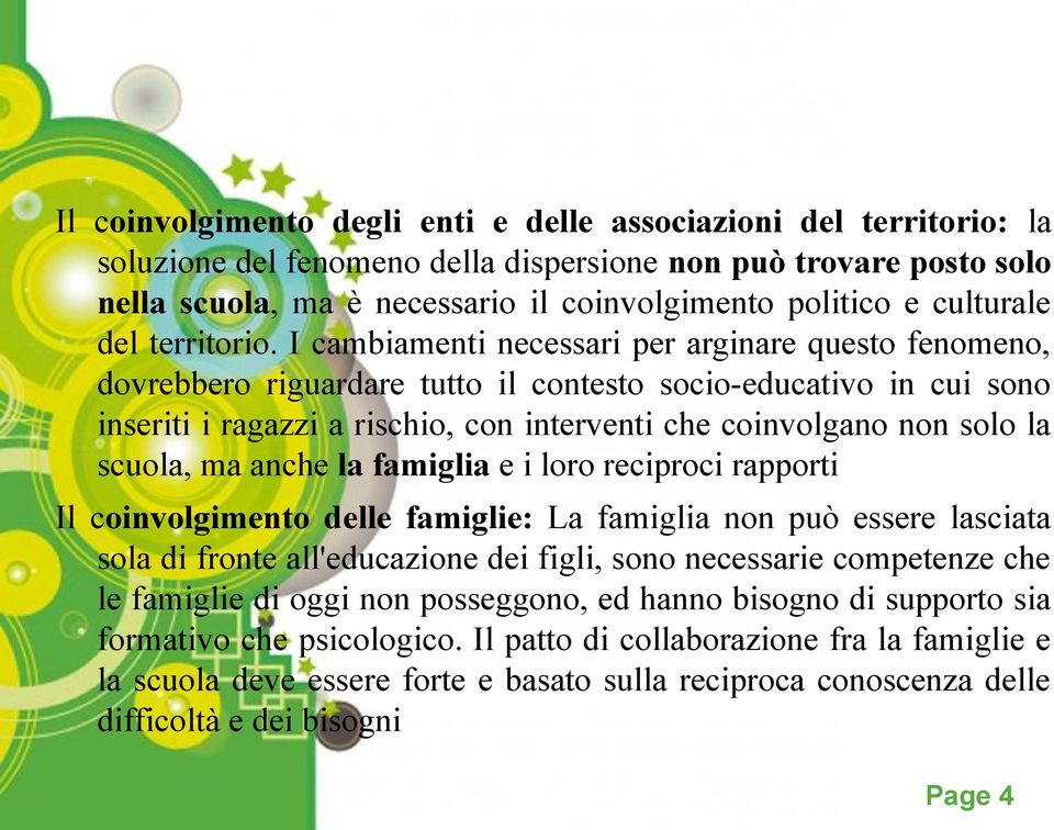 I cambiamenti necessari per arginare questo fenomeno, dovrebbero riguardare tutto il contesto socio-educativo in cui sono inseriti i ragazzi a rischio, con interventi che coinvolgano non solo la