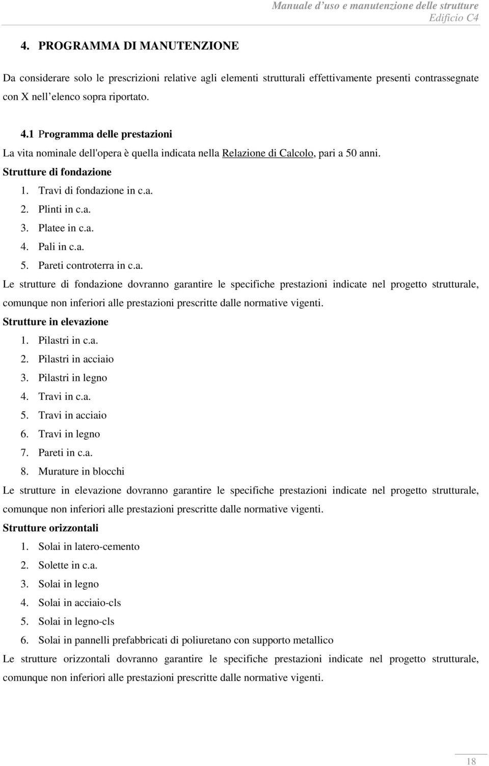 Platee in c.a. 4. Pali in c.a. 5. Pareti controterra in c.a. Le strutture di fondazione dovranno garantire le specifiche prestazioni indicate nel progetto strutturale, comunque non Strutture in elevazione 1.