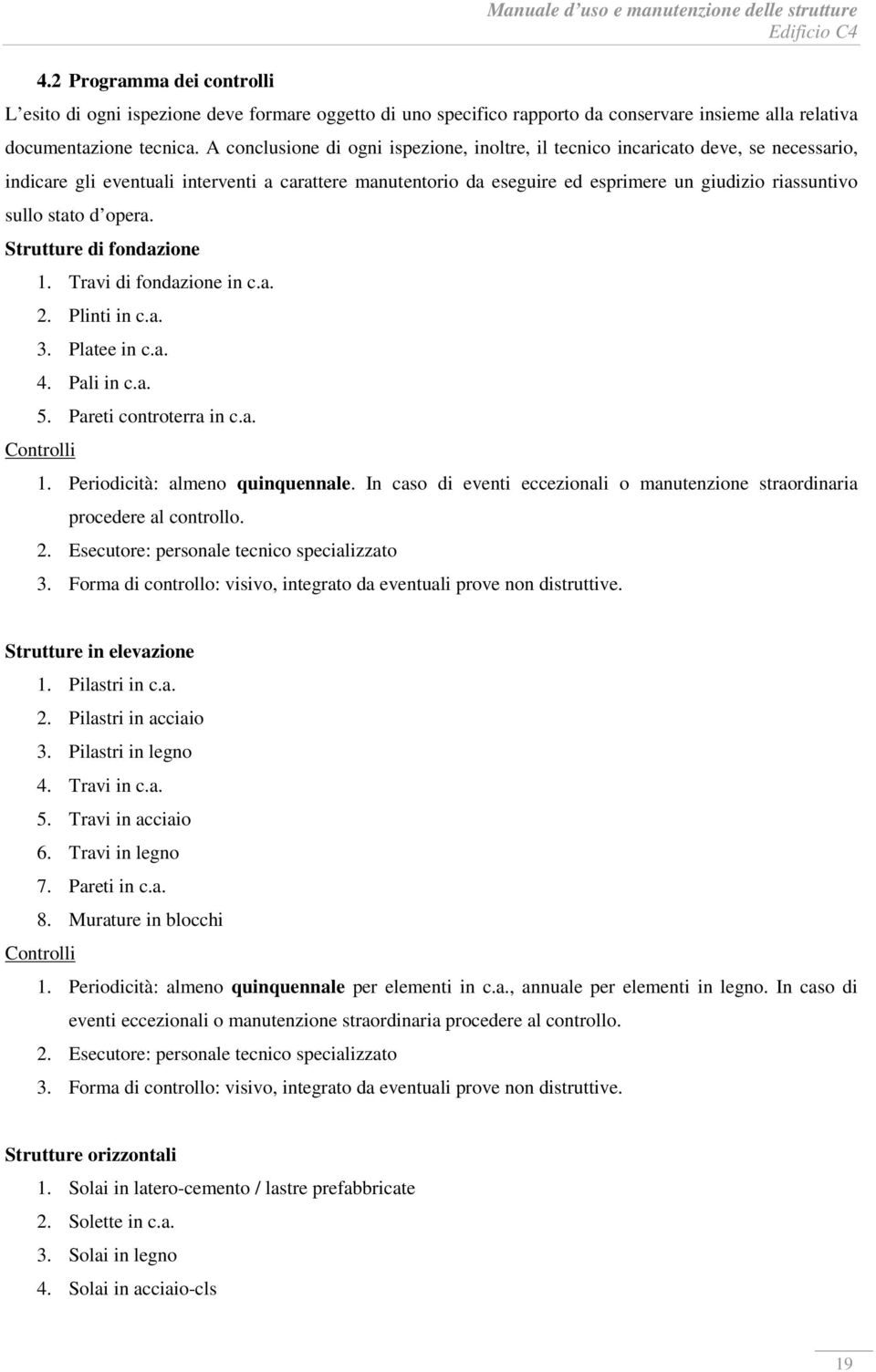 stato d opera. Strutture di fondazione 1. Travi di fondazione in c.a. 2. Plinti in c.a. 3. Platee in c.a. 4. Pali in c.a. 5. Pareti controterra in c.a. 1. Periodicità: almeno quinquennale.