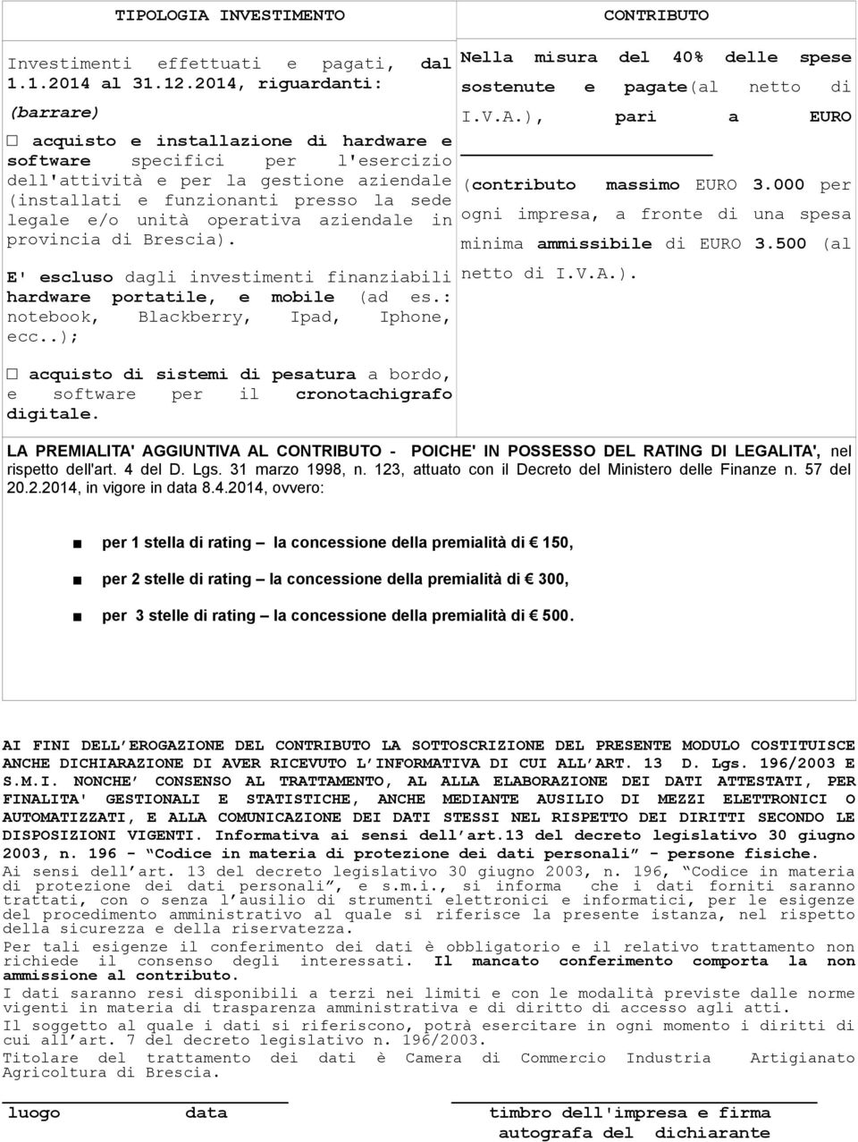 unità operativa aziendale in provincia di Brescia). E' escluso dagli investimenti finanziabili hardware portatile, e mobile (ad es.: notebook, Blackberry, Ipad, Iphone, ecc.