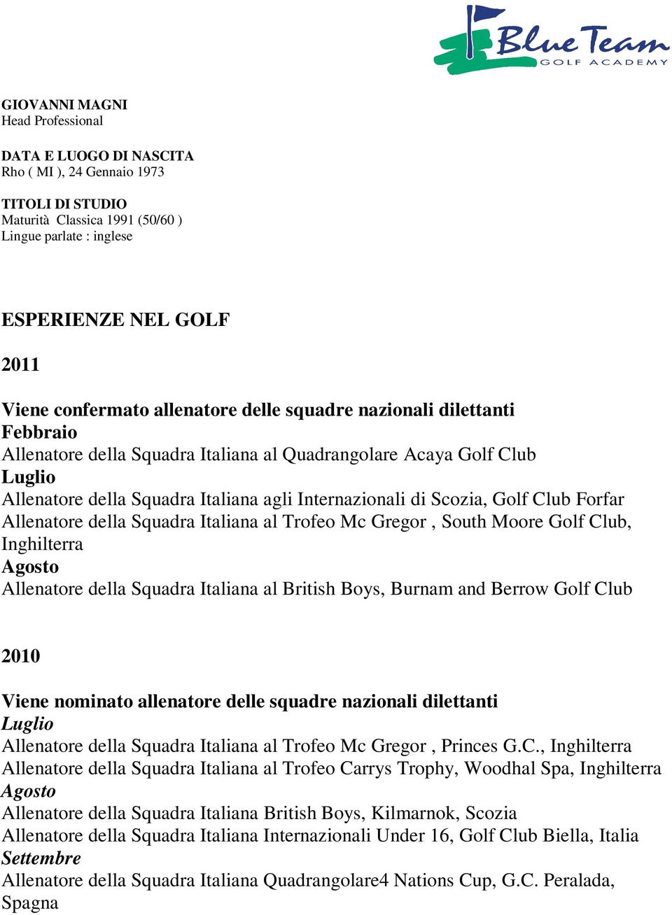 Scozia, Golf Club Forfar Allenatore della Squadra Italiana al Trofeo Mc Gregor, South Moore Golf Club, Inghilterra Agosto Allenatore della Squadra Italiana al British Boys, Burnam and Berrow Golf